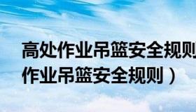 高处作业吊篮安全规则JGJ5027下载（高处作业吊篮安全规则）