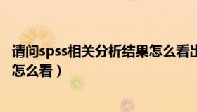 请问spss相关分析结果怎么看出来（请问spss相关分析结果怎么看）