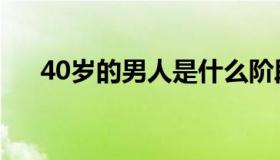 40岁的男人是什么阶段（40岁的男人）