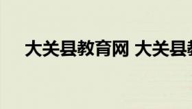 大关县教育网 大关县教育局招生办电话