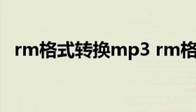 rm格式转换mp3 rm格式怎么转换为mp4