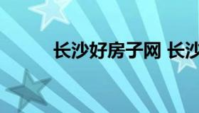 长沙好房子网 长沙房子网签查询