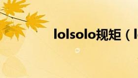 lolsolo规矩（lol规则介绍