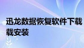 迅龙数据恢复软件下载（迅龙数据恢复软件下载安装