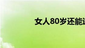 女人80岁还能过性生活吗