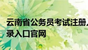 云南省公务员考试注册入口（云南省公务员登录入口官网