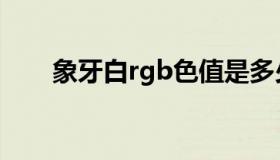 象牙白rgb色值是多少（象牙白rgb）