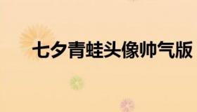 七夕青蛙头像帅气版（七夕青蛙头像）