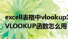 excell表格中vlookup怎么用（EXCEL表格中VLOOKUP函数怎么用）