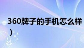 360牌子的手机怎么样（360手机质量怎么样）