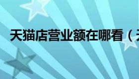 天猫店营业额在哪看（天猫营业额哪里看）