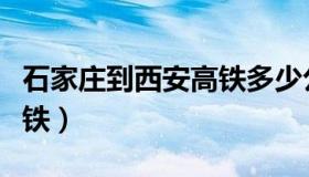 石家庄到西安高铁多少公里（石家庄到西安高铁）