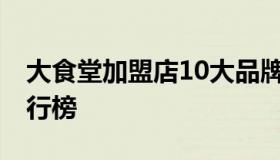 大食堂加盟店10大品牌 食堂餐饮加盟品牌排行榜