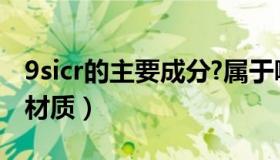 9sicr的主要成分?属于哪类钢?（9sicr是什么材质）