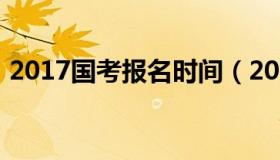 2017国考报名时间（2017公务员国考时间）