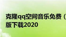 克隆qq空间音乐免费（qq空间克隆免费手机版下载2020