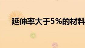 延伸率大于5%的材料叫什么（延伸率）