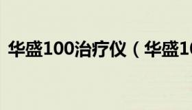 华盛100治疗仪（华盛100治疗仪脉冲维修）