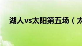 湖人vs太阳第五场（太阳对湖人第五场）