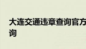 大连交通违章查询官方网站 大连交道违章查询