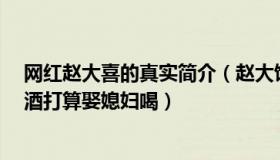 网红赵大喜的真实简介（赵大饼爱烘焙：男子4年级时埋白酒打算娶媳妇喝）