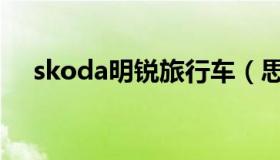 skoda明锐旅行车（思哥达明锐旅行车）