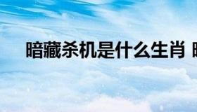 暗藏杀机是什么生肖 暗藏杀机打一数字