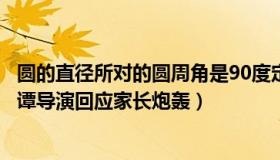 圆的直径所对的圆周角是90度定理（济州府大鹏哥：中国奇谭导演回应家长炮轰）