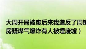 大周开局被废后来我造反了周铮笔趣阁（周圆曦：福建一民房疑煤气爆炸有人被埋废墟）