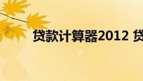 贷款计算器2012 贷款计算器2020