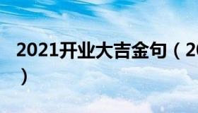 2021开业大吉金句（2021开业大吉金句两句）