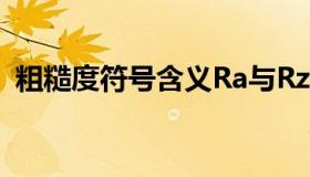 粗糙度符号含义Ra与Rz（粗糙度符号含义）