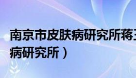 南京市皮肤病研究所蒋王庙电话（南京市皮肤病研究所）