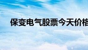 保变电气股票今天价格（保变电气股吧）