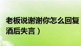 老板说谢谢你怎么回复（牛街阿理：谢晖回应酒后失言）