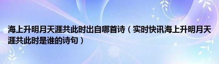 海上生明月天涯共此时猜一地名 海上生明月天涯共此时说的是哪里