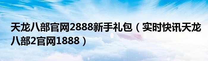 天龙八部2飞龙战天 天龙八部2礼包码去哪儿兑换