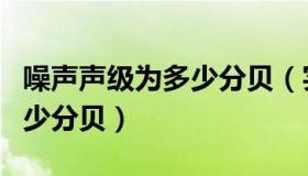 噪声声级为多少分贝（实时快讯噪声标准是多少分贝）