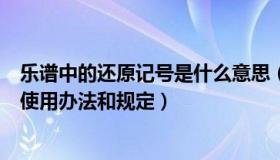 乐谱中的还原记号是什么意思（实时快讯乐谱中还原记号的使用办法和规定）