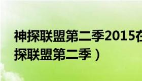 神探联盟第二季2015在线观看（实时快讯神探联盟第二季）