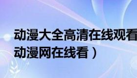 动漫大全高清在线观看速速（实时快讯9292动漫网在线看）