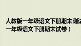 人教版一年级语文下册期末测试卷及答案（实时快讯人教版一年级语文下册期末试卷）