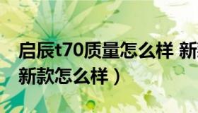 启辰t70质量怎么样 新款（实时快讯启辰t70新款怎么样）