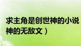 求主角是创世神的小说（实时快讯主角是创世神的无敌文）