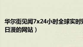 华尔街见闻7x24小时全球实时财经快讯（实时快讯能看被禁日漫的网站）