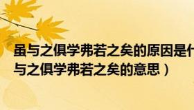 虽与之俱学弗若之矣的原因是什么用原文回答（实时快讯虽与之俱学弗若之矣的意思）