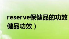 reserve保健品的功效（实时快讯reserve保健品功效）