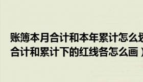 账簿本月合计和本年累计怎么划线（实时快讯会计帐簿本月合计和累计下的红线各怎么画）