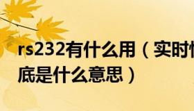 rs232有什么用（实时快讯RS232中的232到底是什么意思）