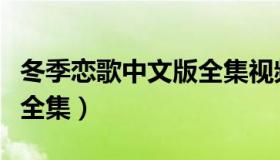 冬季恋歌中文版全集视频（实时快讯冬季恋歌全集）